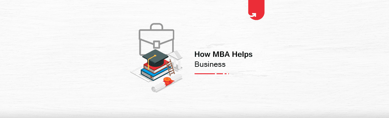 How MBA Helps in Business? 8 Reasons To Do MBA To Improve Your Business