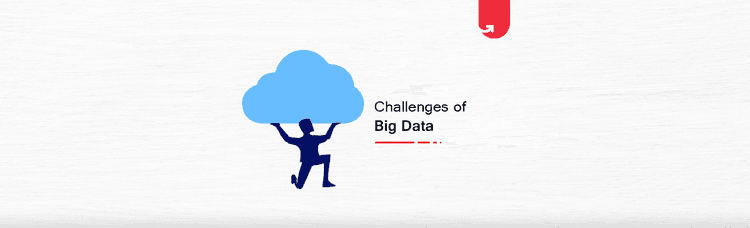 Top 6 Major Challenges of Big Data & Simple Solutions To Solve Them
