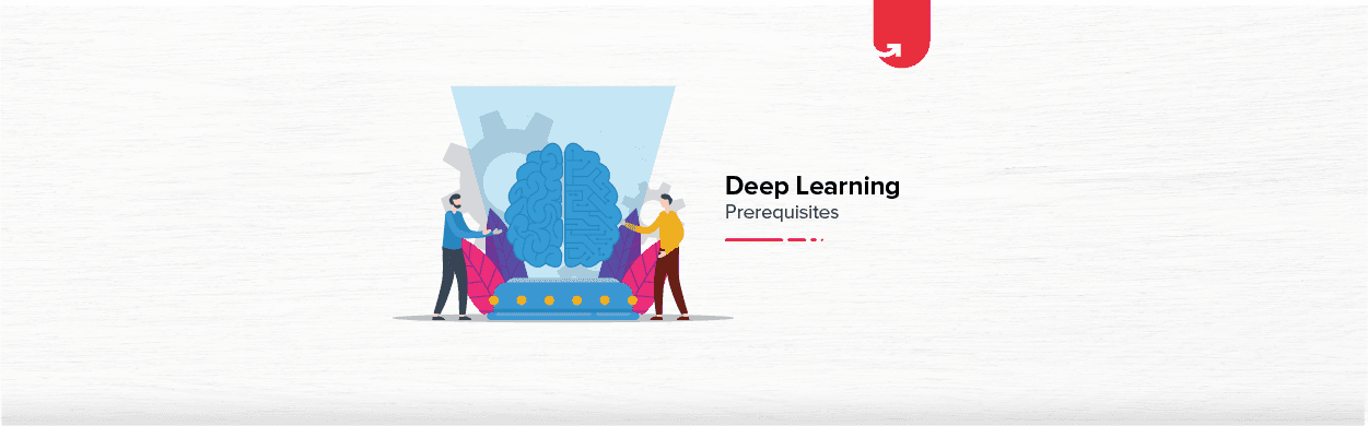Deep Learning Prerequisites [What Else Apart from Programming &#038; Statistics?]