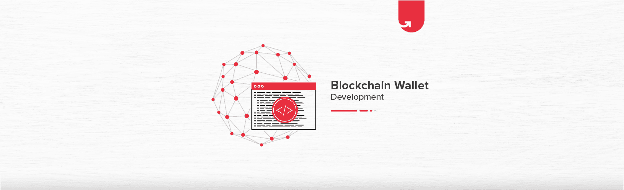 Blockchain Wallet Development: What is it &#038; How To Build From Scratch?