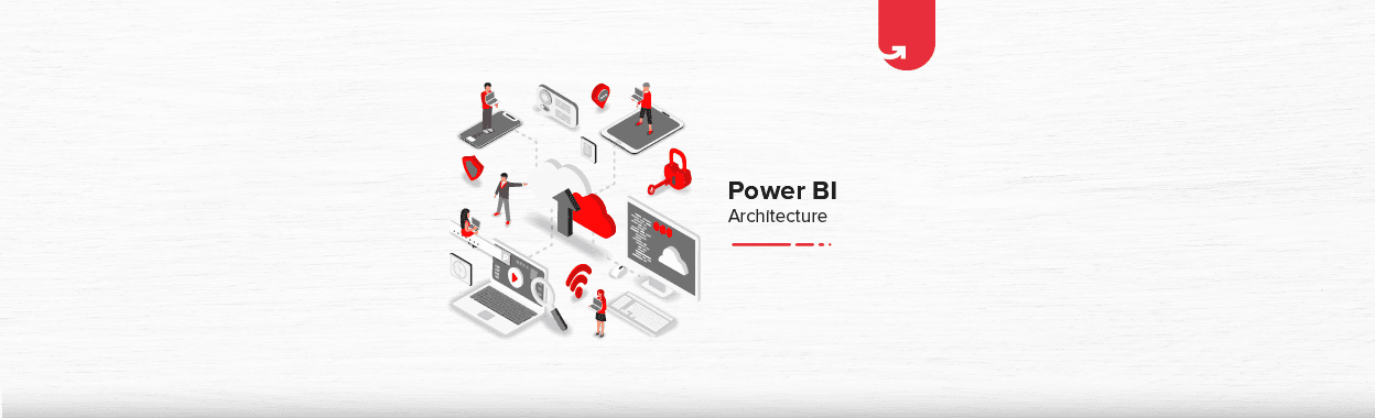 Power BI Architecture: Components, Function, Benefits &#038; Applications