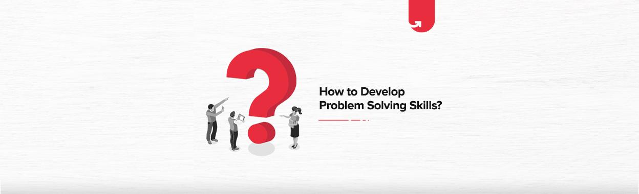 How to Develop Problem Solving Skills?