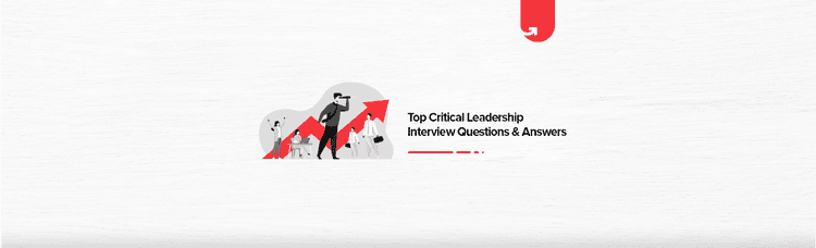 Top 10 Critical Leadership Interview Questions and Answers