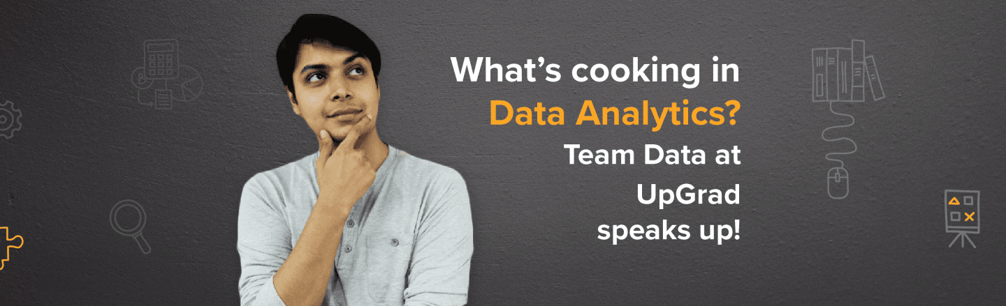 What&#8217;s Cooking in Data Analytics? Team Data at UpGrad Speaks Up!