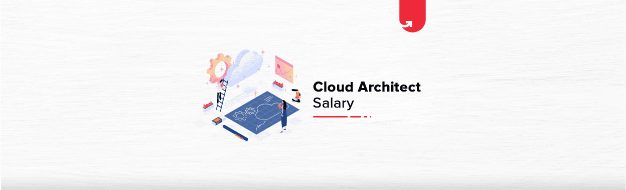 Cloud Architect Salary in India: For Freshers &#038; Experienced [2024]